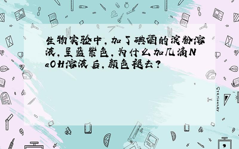 生物实验中,加了碘酒的淀粉溶液,呈蓝紫色,为什么加几滴NaOH溶液后,颜色褪去?