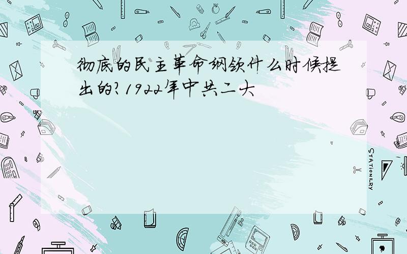 彻底的民主革命纲领什么时候提出的?1922年中共二大