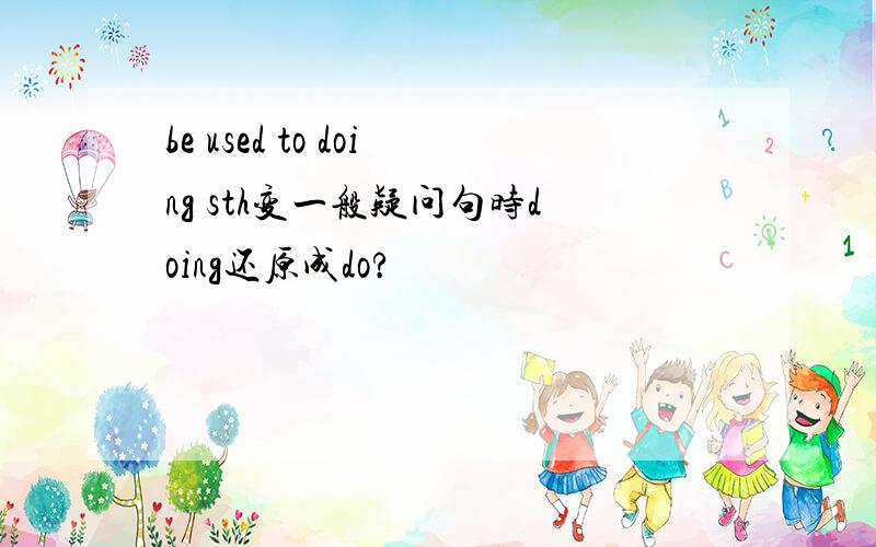 be used to doing sth变一般疑问句时doing还原成do?