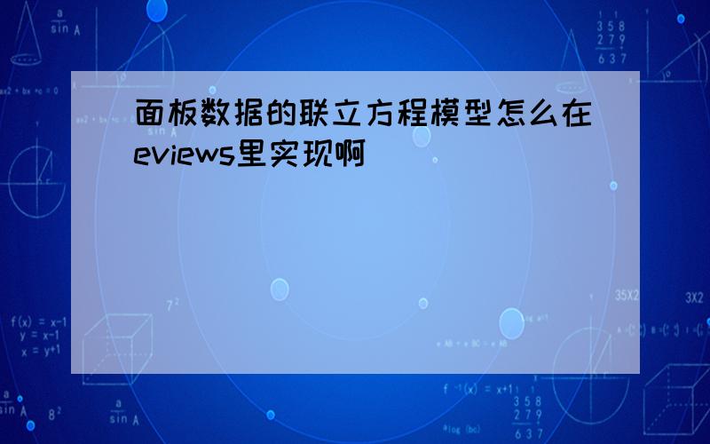 面板数据的联立方程模型怎么在eviews里实现啊