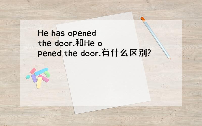 He has opened the door.和He opened the door.有什么区别?