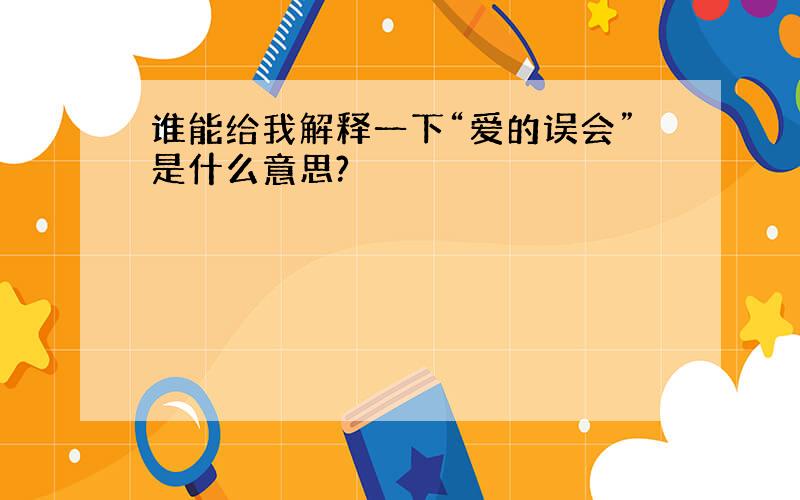 谁能给我解释一下“爱的误会”是什么意思?