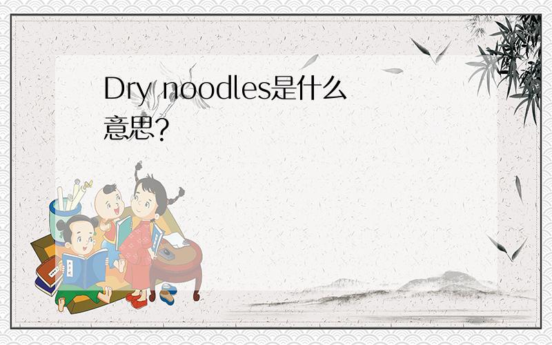 Dry noodles是什么意思?