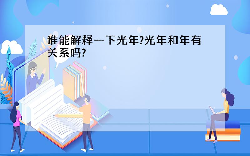 谁能解释一下光年?光年和年有关系吗?