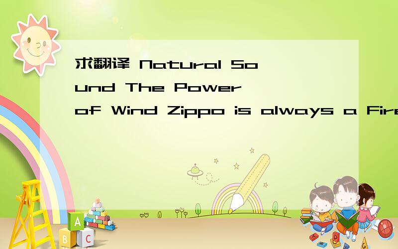 求翻译 Natural Sound The Power of Wind Zippo is always a Fire o