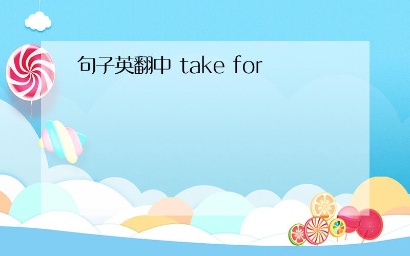 句子英翻中 take for