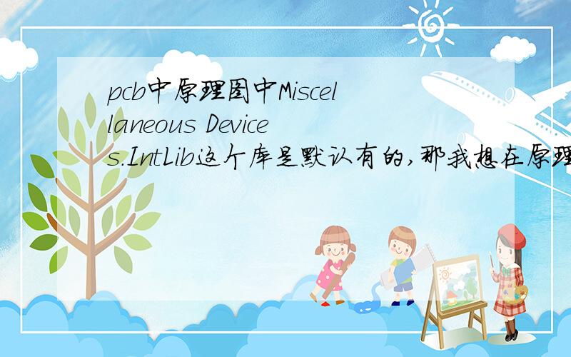 pcb中原理图中Miscellaneous Devices.IntLib这个库是默认有的,那我想在原理图中加一些电阻咋找