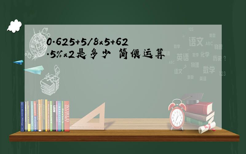 0.625+5/8x5+62.5%x2是多少 简便运算