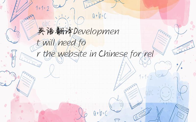 英语翻译Development will need for the website in Chinese for rel