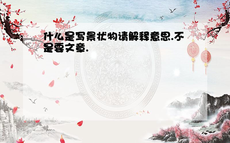 什么是写景状物请解释意思.不是要文章.