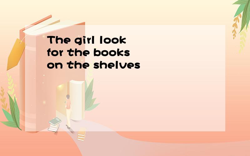 The girl look for the books on the shelves