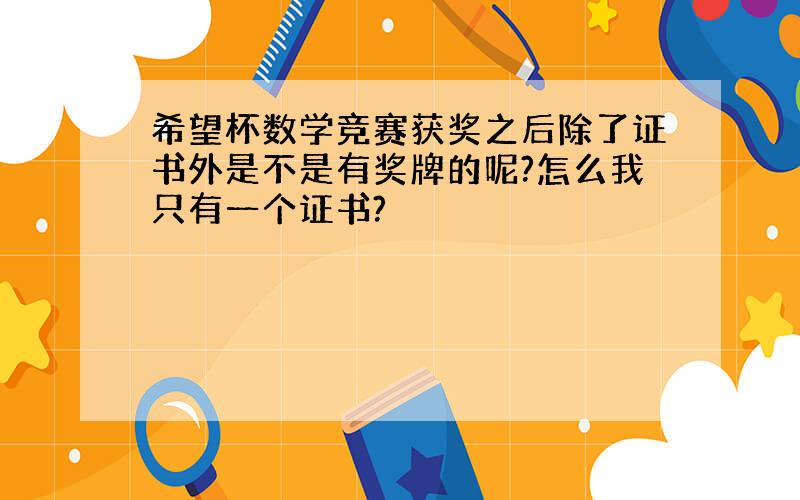 希望杯数学竞赛获奖之后除了证书外是不是有奖牌的呢?怎么我只有一个证书?