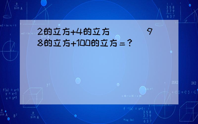 2的立方+4的立方．．．．98的立方+100的立方＝?