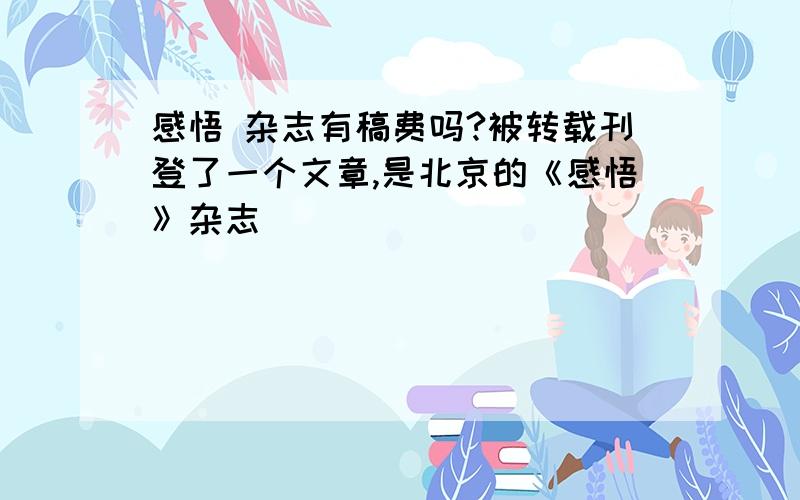 感悟 杂志有稿费吗?被转载刊登了一个文章,是北京的《感悟》杂志