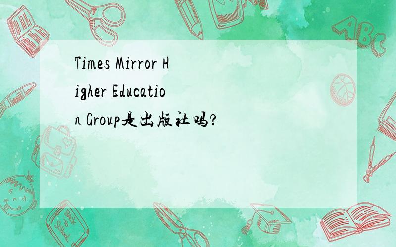 Times Mirror Higher Education Group是出版社吗?