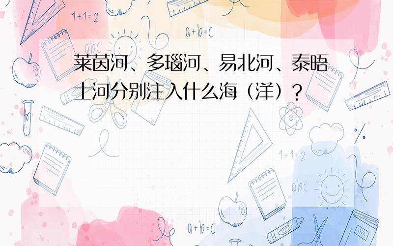 莱茵河、多瑙河、易北河、泰晤士河分别注入什么海（洋）?