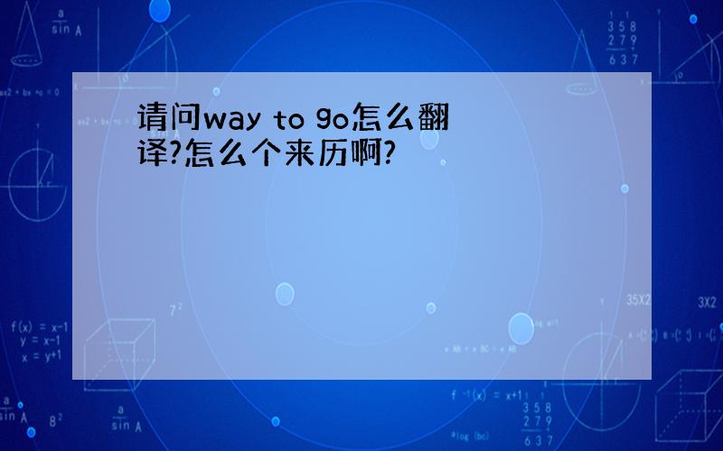 请问way to go怎么翻译?怎么个来历啊?