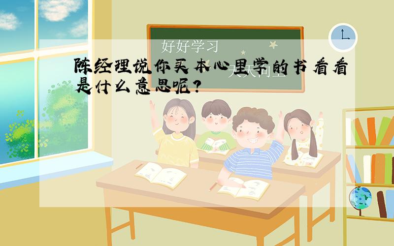 陈经理说你买本心里学的书看看是什么意思呢?