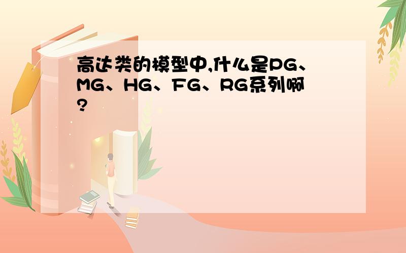 高达类的模型中,什么是PG、MG、HG、FG、RG系列啊?