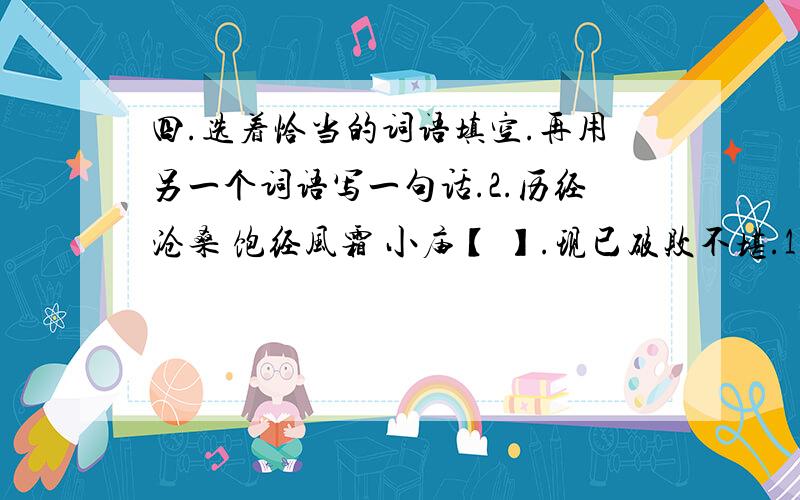 四.选着恰当的词语填空.再用另一个词语写一句话.2.历经沧桑 饱经风霜 小庙【 】.现已破败不堪.1.屹