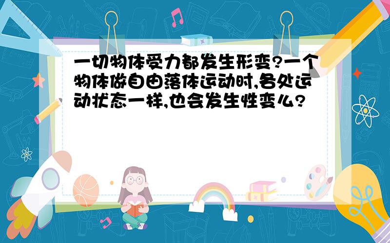 一切物体受力都发生形变?一个物体做自由落体运动时,各处运动状态一样,也会发生性变么?