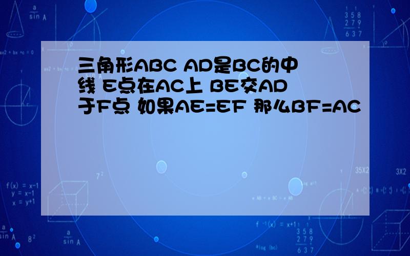 三角形ABC AD是BC的中线 E点在AC上 BE交AD于F点 如果AE=EF 那么BF=AC