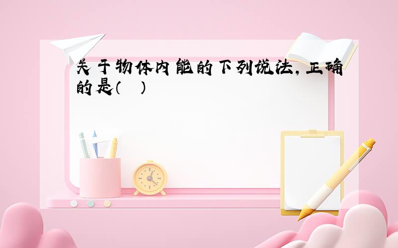 关于物体内能的下列说法，正确的是（　　）