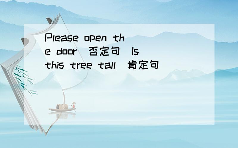 Please open the door(否定句）Is this tree tall(肯定句）