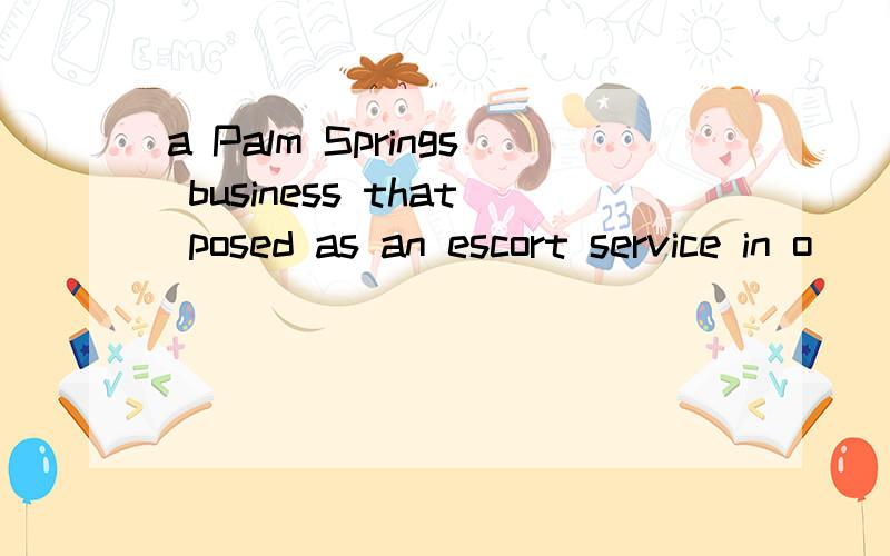 a Palm Springs business that posed as an escort service in o