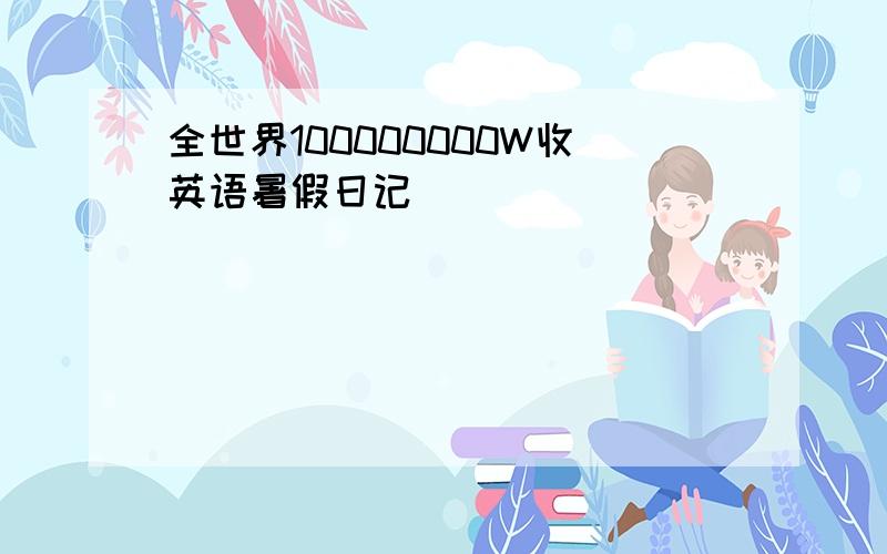 全世界100000000W收英语暑假日记