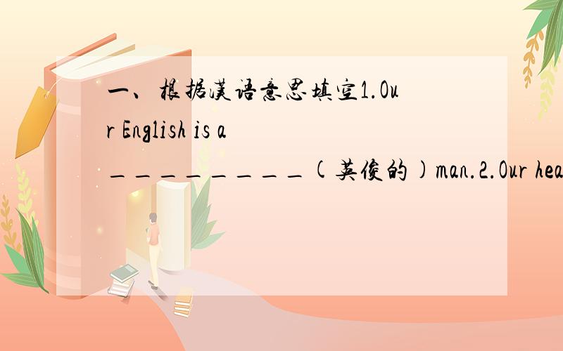 一、根据汉语意思填空1.Our English is a________(英俊的)man.2.Our head teac