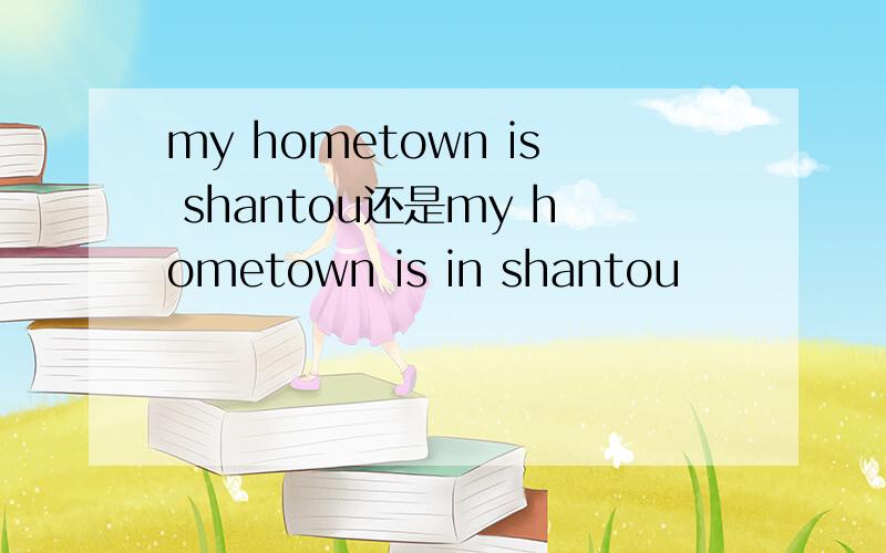 my hometown is shantou还是my hometown is in shantou