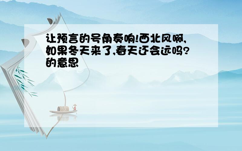 让预言的号角奏响!西北风啊,如果冬天来了,春天还会远吗?的意思