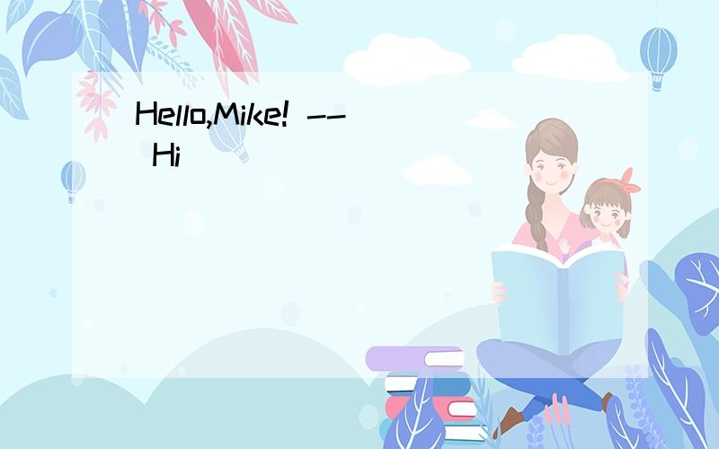 Hello,Mike! -- Hi