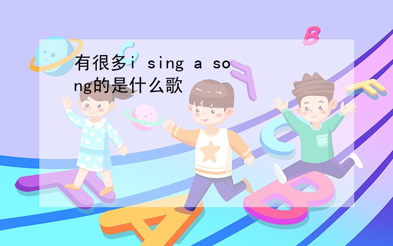 有很多i sing a song的是什么歌