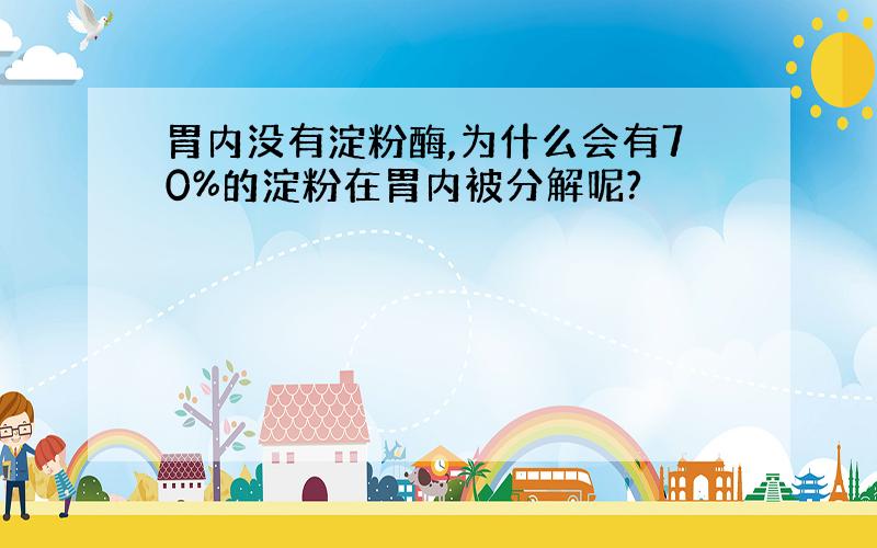 胃内没有淀粉酶,为什么会有70%的淀粉在胃内被分解呢?