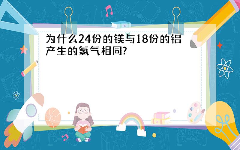 为什么24份的镁与18份的铝产生的氢气相同?