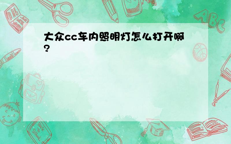 大众cc车内照明灯怎么打开啊?