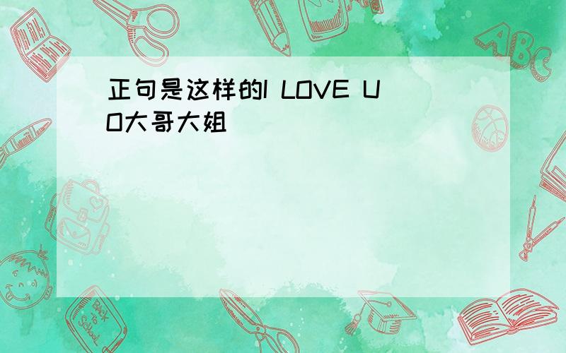 正句是这样的I LOVE UO大哥大姐