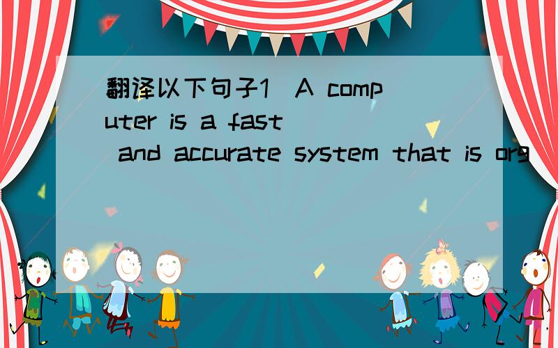 翻译以下句子1．A computer is a fast and accurate system that is org