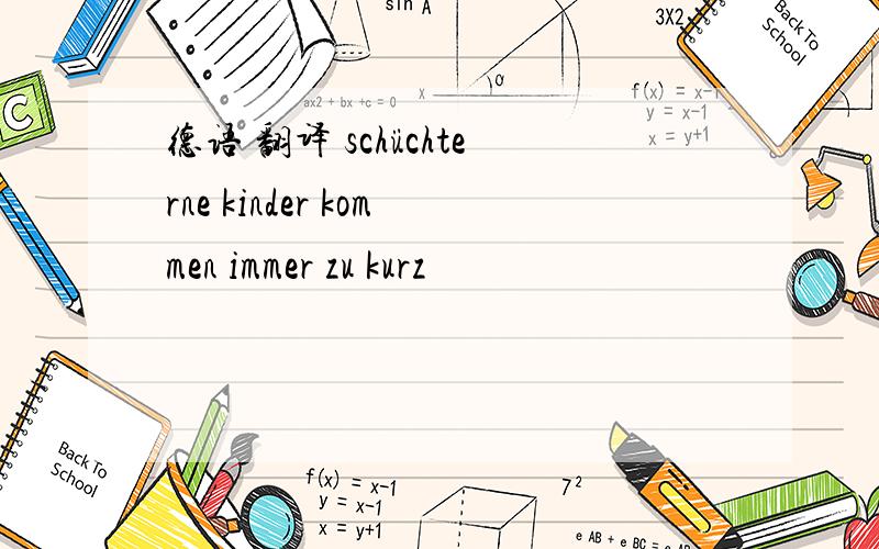 德语 翻译 schüchterne kinder kommen immer zu kurz