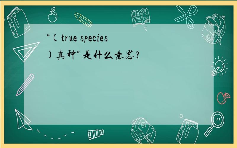 “(true species)真种”是什么意思?