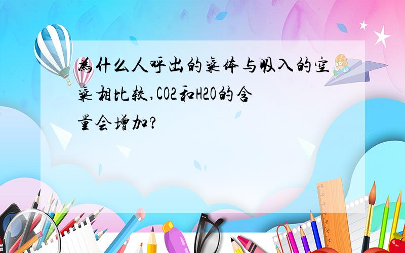 为什么人呼出的气体与吸入的空气相比较,CO2和H2O的含量会增加?