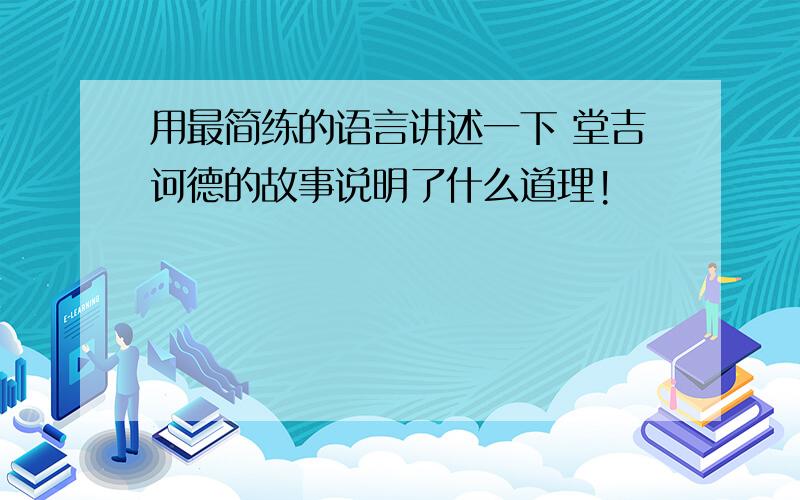 用最简练的语言讲述一下 堂吉诃德的故事说明了什么道理!