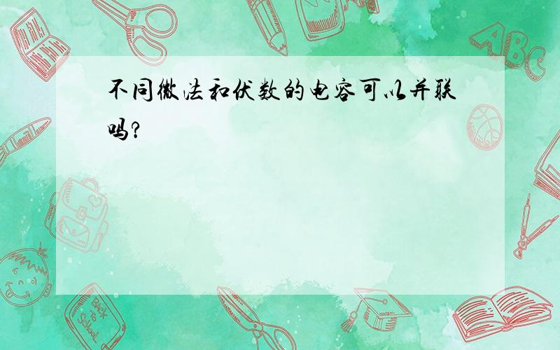 不同微法和伏数的电容可以并联吗?