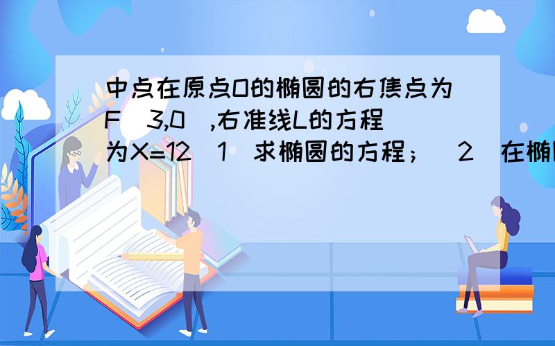 中点在原点O的椭圆的右焦点为F（3,0）,右准线L的方程为X=12（1）求椭圆的方程；（2）在椭圆上取三个不同