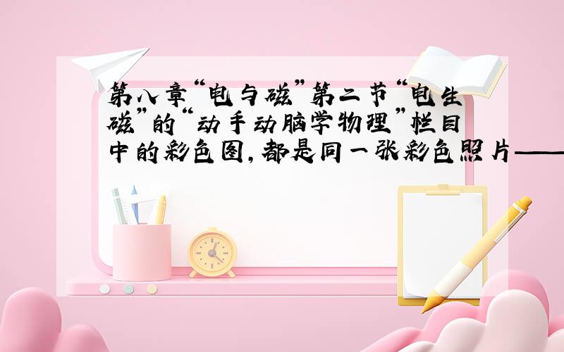 第八章“电与磁”第二节“电生磁”的“动手动脑学物理”栏目中的彩色图,都是同一张彩色照片——牵牛花