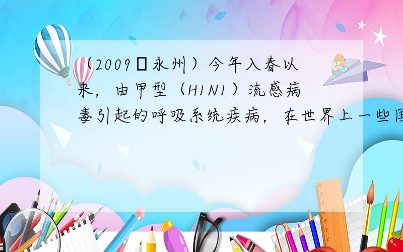 （2009•永州）今年入春以来，由甲型（H1N1）流感病毒引起的呼吸系统疾病，在世界上一些国家和地区传播．下列对病毒描述