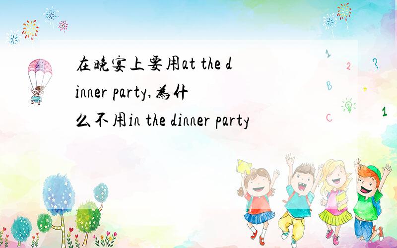 在晚宴上要用at the dinner party,为什么不用in the dinner party