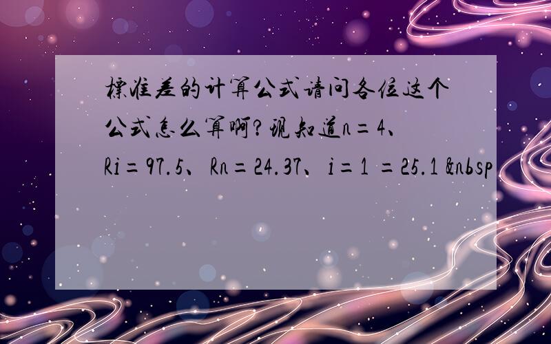 标准差的计算公式请问各位这个公式怎么算啊?现知道n=4、Ri=97.5、Rn=24.37、i=1 =25.1  